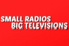 Small Radios Big Televisions